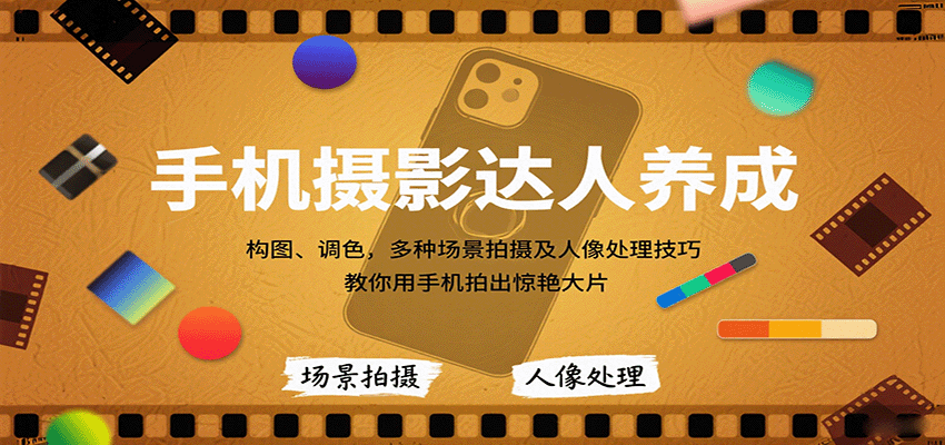 手机摄影达人养成，构图、调色，多种场景拍摄及人像处理技巧，教你用手机拍出惊艳大片-宇文网创