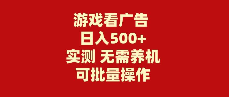 （9904期）游戏看广告 无需养机 操作简单 没有成本 日入500+-宇文网创
