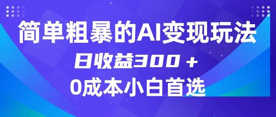 简单粗暴的AI变现玩法，日收益300＋，0门槛0成本，适合小白的副业项目-宇文网创