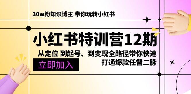 （10666期）小红书特训营12期：从定位 到起号、到变现全路径带你快速打通爆款任督二脉-宇文网创