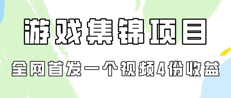 （9775期）游戏集锦项目拆解，全网首发一个视频变现四份收益-宇文网创