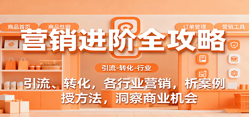 营销进阶全攻略，引流、转化，各行业营销，析案例，授方法，洞察商业机会-宇文网创