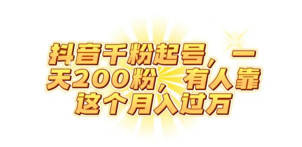 抖音起千粉号，一天200粉，有人靠这个月入过万【揭秘】-宇文网创