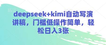 deepseek+kimi自动写演讲稿，门槛低操作简单，轻松日入3张-宇文网创