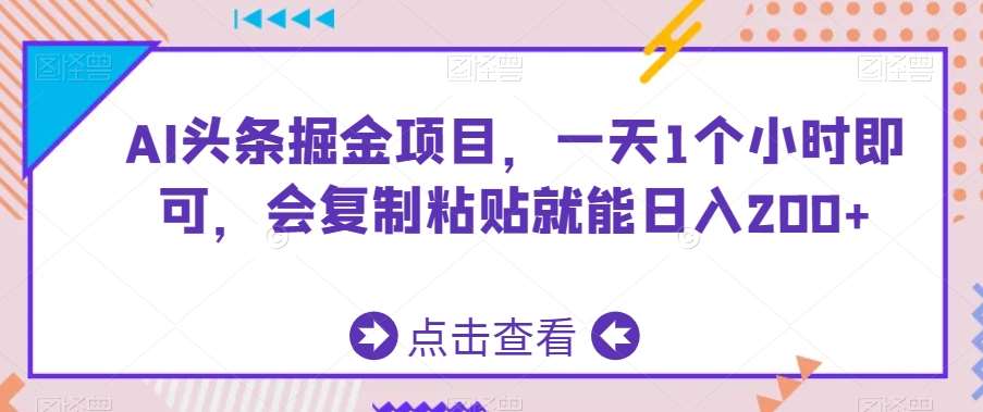 AI头条掘金项目，一天1个小时即可，会复制粘贴就能日入200+-宇文网创