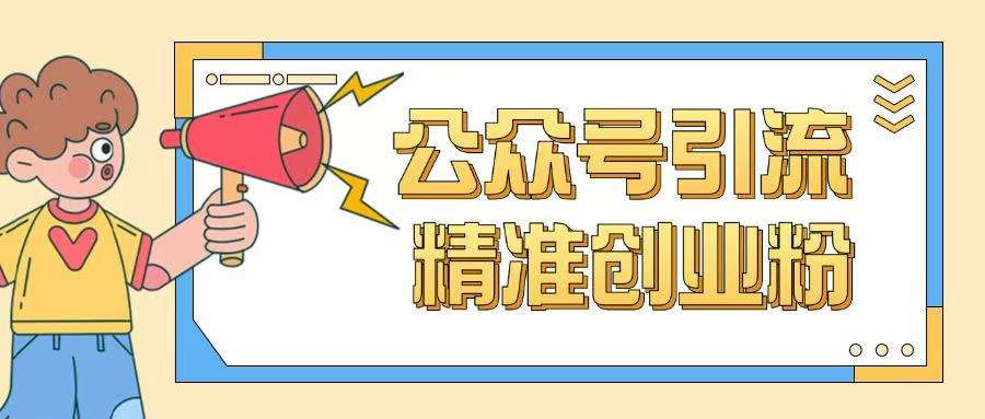 公众号引流创业粉玩法，0基础即可轻松掌握流量-宇文网创