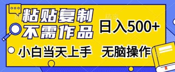 粘贴复制，无需作品，日入500+，小白当天上手，无脑操作-宇文网创