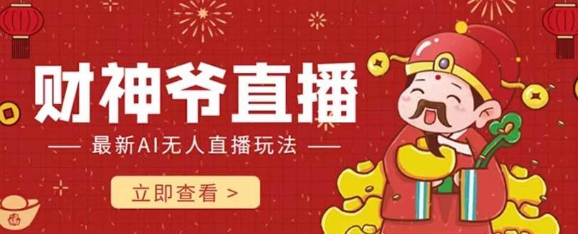 （7687期）抖音快手财神爷AI智能直播间 无需真人出镜实时互动 不封号礼物打赏赚到手软-宇文网创