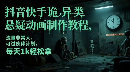 抖音快手诡异类悬疑动画制作教程，流量非常大，可过伙伴计划，每天1k轻松拿-宇文网创