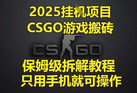 2025挂G项目，CSGO游戏搬砖，保姆级拆解教程，只用手机就可操作【揭秘】-宇文网创
