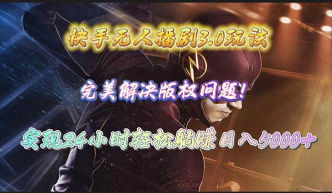 （10077期）快手无人播剧3.0玩法，完美解决版权问题，实现24小时轻松躺赚日入5000+-宇文网创