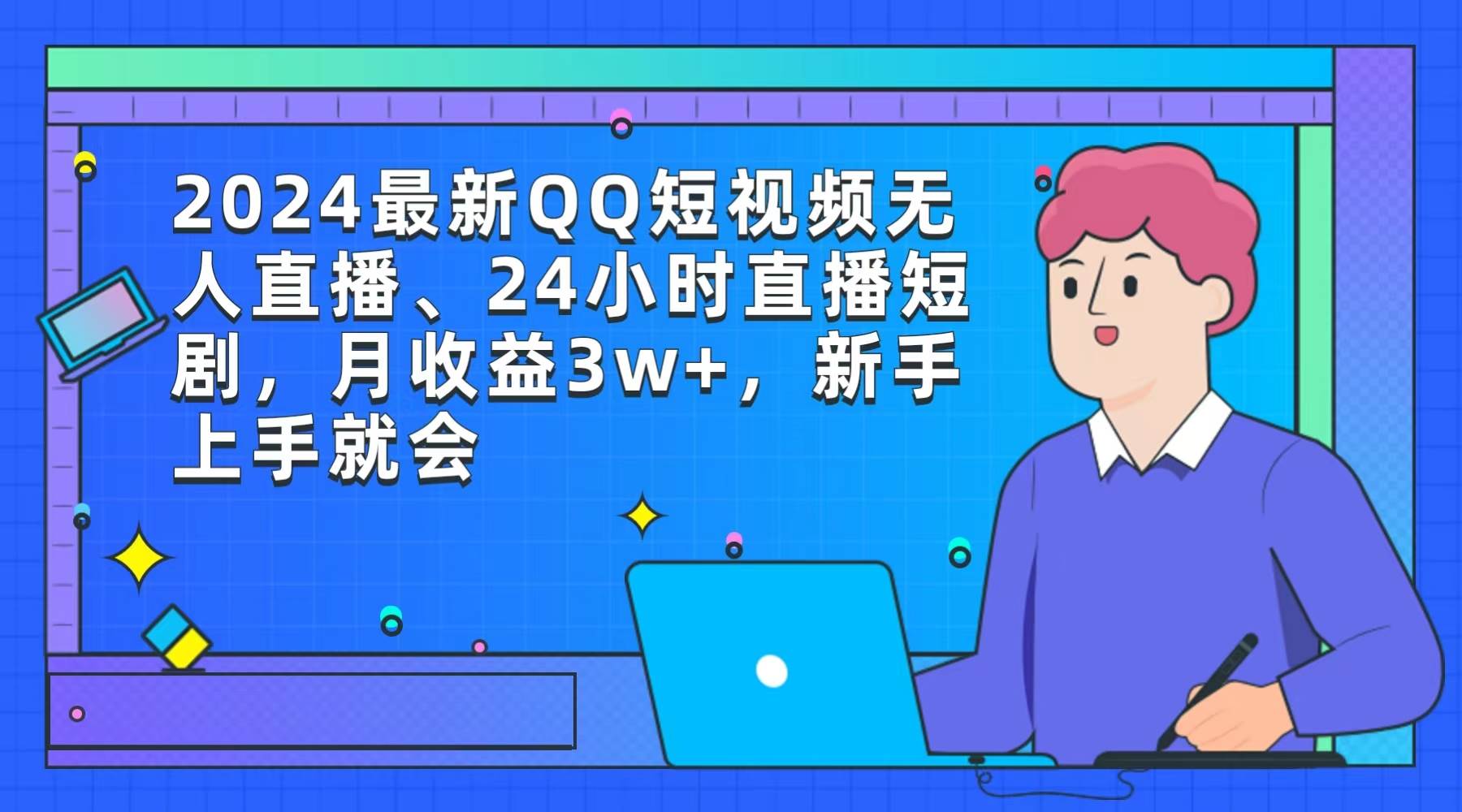 （9378期）2024最新QQ短视频无人直播、24小时直播短剧，月收益3w+，新手上手就会-宇文网创