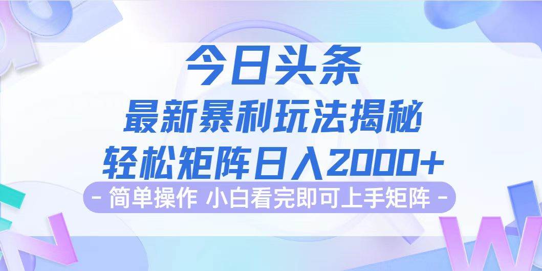 （12584期）今日头条最新暴利掘金玩法揭秘，动手不动脑，简单易上手。轻松矩阵实现...-宇文网创
