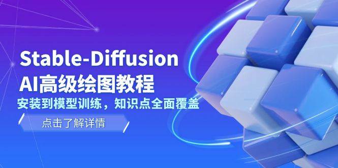 （13843期）Stable-Diffusion AI高级绘图教程，安装到模型训练，知识点全面覆盖-宇文网创