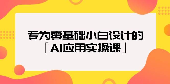 （9578期）专为零基础小白设计的「AI应用实操课」-宇文网创