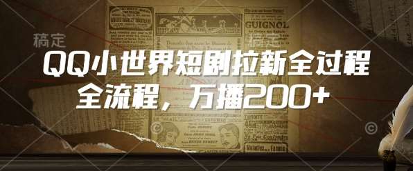 QQ小世界短剧拉新全流程,万播200+-宇文网创