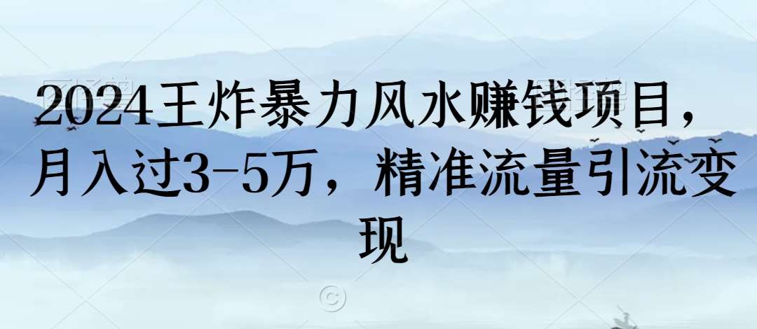 2024王炸暴力风水赚钱项目,月入过3-5万,精准流量引流变现【揭秘】-宇文网创
