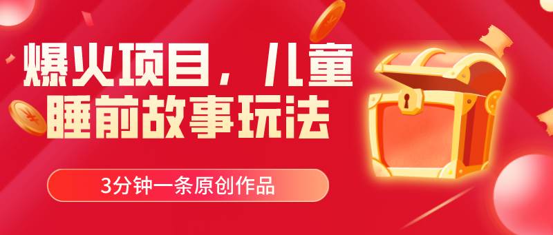 （11197期）爆火项目，儿童睡筋故事玩法，3分钟一条原创作品-宇文网创