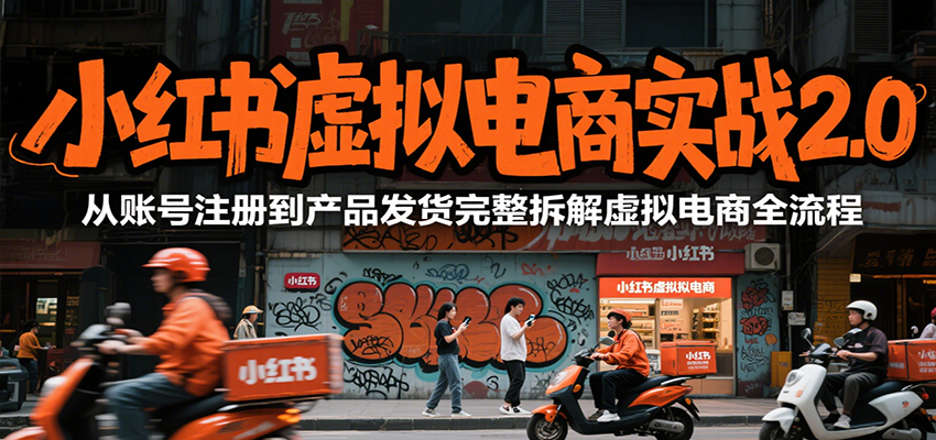 小红书虚拟电商实战2.0，从账号注册到产品发货完整拆解虚拟电商全流程-宇文网创