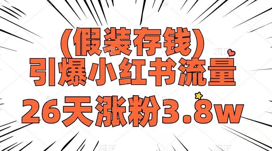 （8217期）假装存钱，引爆小红书流量， 26天涨粉3.8w，作品制作简单，多种变现方式-宇文网创
