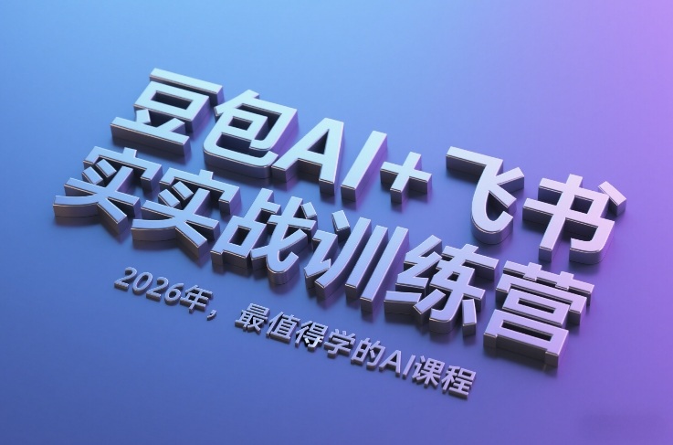 豆包AI+飞书实战训练营，2026年，最值得学的AI课程-宇文网创