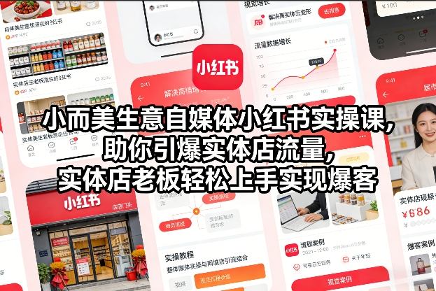 小而美生意自媒体小红书实操课，助你引爆实体店流量，实体店老板轻松上手实现爆客-宇文网创