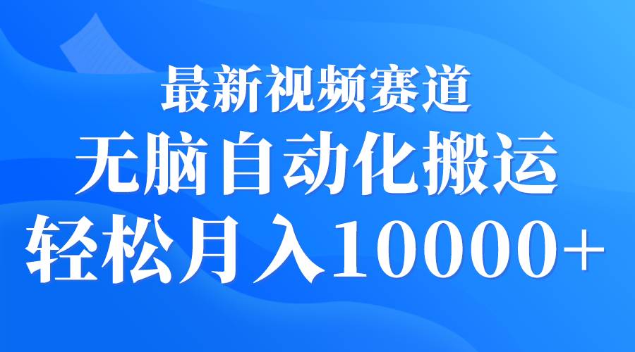(9446期)最新视频赛道 无脑自动化搬运 轻松月入10000+-宇文网创