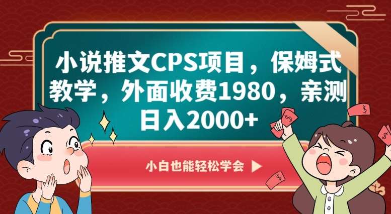 小说推文CPS项目，保姆式教学，外面收费1980，亲测日入2000+【揭秘】-宇文网创