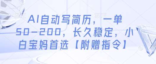 AI自动写简历，一单50-200，长久稳定，小白宝妈首选【附赠指令】-宇文网创