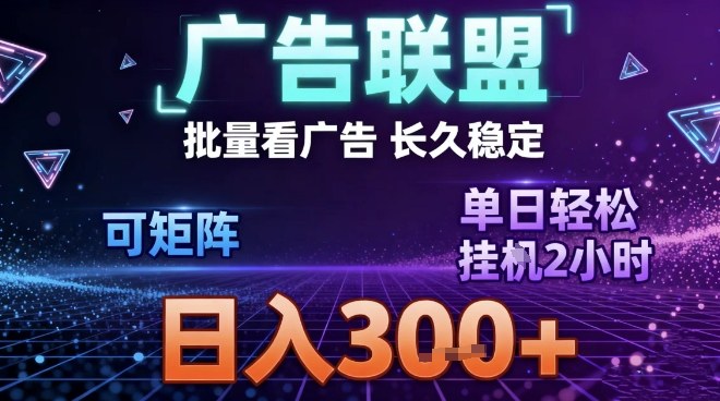 最新广告联盟全自动掘金，长期稳定，单窗口最高收益30+，可矩阵日入3张【揭秘】-宇文网创