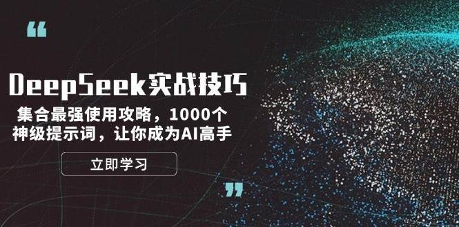 DeepSeek实战技巧：集合最强使用攻略，1000个神级提示词，让你成为AI高手-宇文网创