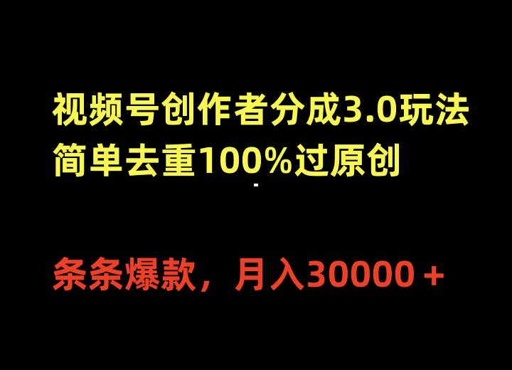 （10002期）视频号创作者分成3.0玩法，简单去重100%过原创，条条爆款，月入30000＋-宇文网创