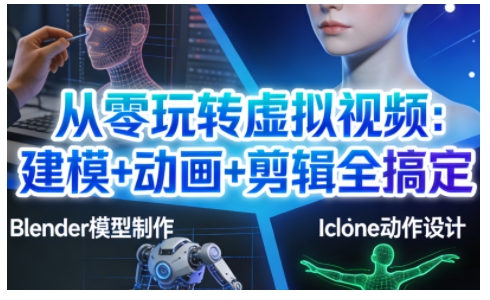 从零玩转虚拟视频：建模+动画+剪辑全搞定，轻松创作出专业级的虚拟视频内容-宇文网创