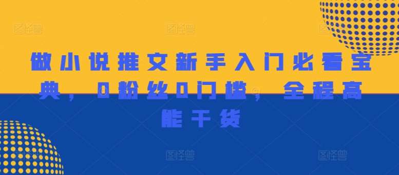 做小说推文新手入门必看宝典，0粉丝0门槛，全程高能干货-宇文网创