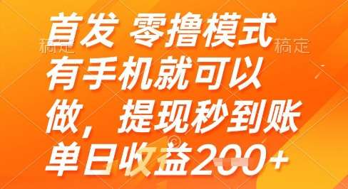 首发零撸模式，有手机就可以做，提现秒到账单日收益2张+【揭秘】-宇文网创