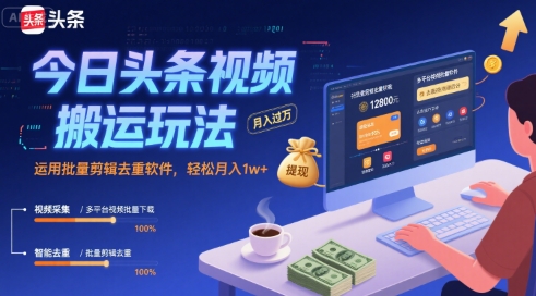 今日头条视频搬运玩法，运用批量剪辑去重软件，轻松月入1w+-宇文网创