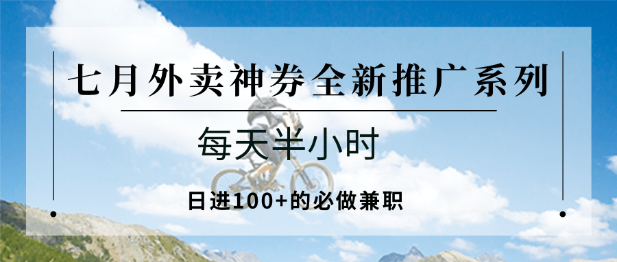 七月外卖神券全新推广系列；每天半小时，日进100+的必做兼职-宇文网创