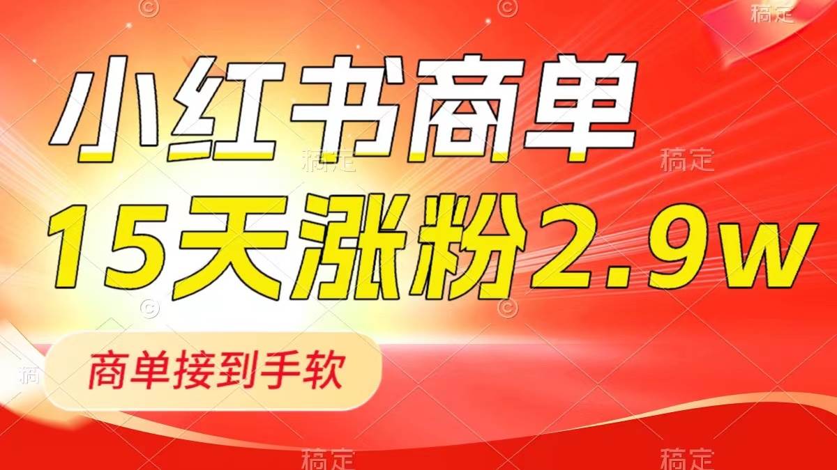 （8308期）小红书商单最新玩法，新号15天2.9w粉，商单接到手软，1分钟一篇笔记-宇文网创
