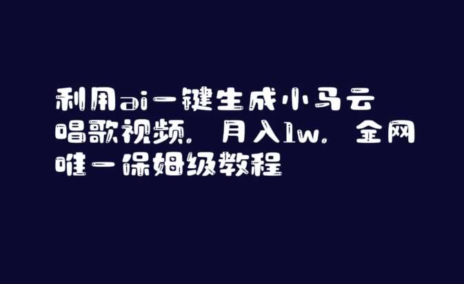 利用ai一键生成小马云唱歌视频，月入1w，全网唯一保姆级教程【揭秘】-宇文网创