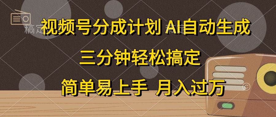 （10668期）视频号分成计划，AI自动生成，条条爆流，三分钟轻松搞定，简单易上手，...-宇文网创