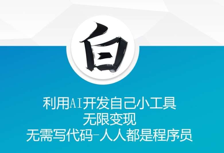 利用AI开发自己小工具 无限变现 无需写代码 人人都是程序员-宇文网创