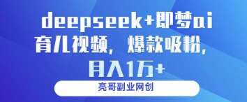 deepseek+即梦ai育儿视频，爆款吸粉，月入1w-宇文网创
