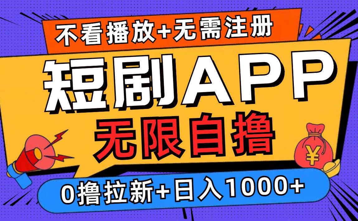 （12805期）短剧app无限自撸，不看播放不用注册，0撸拉新日入1000+-宇文网创
