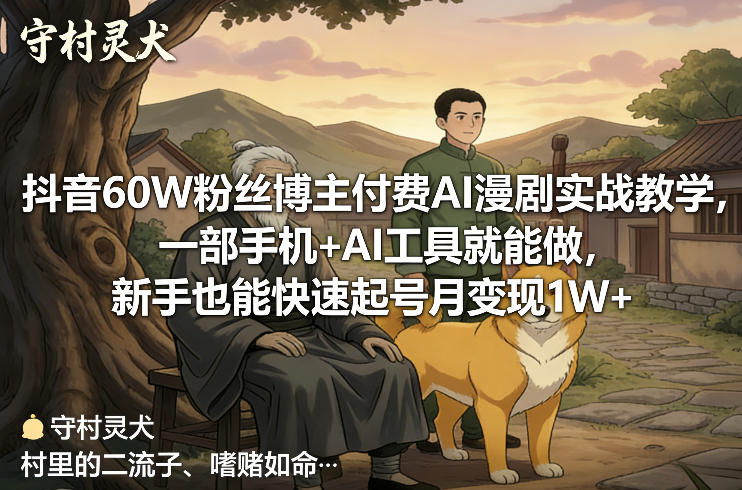抖音60W粉丝博主付费AI漫剧实战教学，一部手机+AI工具就能做，新手也能快速起号月变现1W+-宇文网创