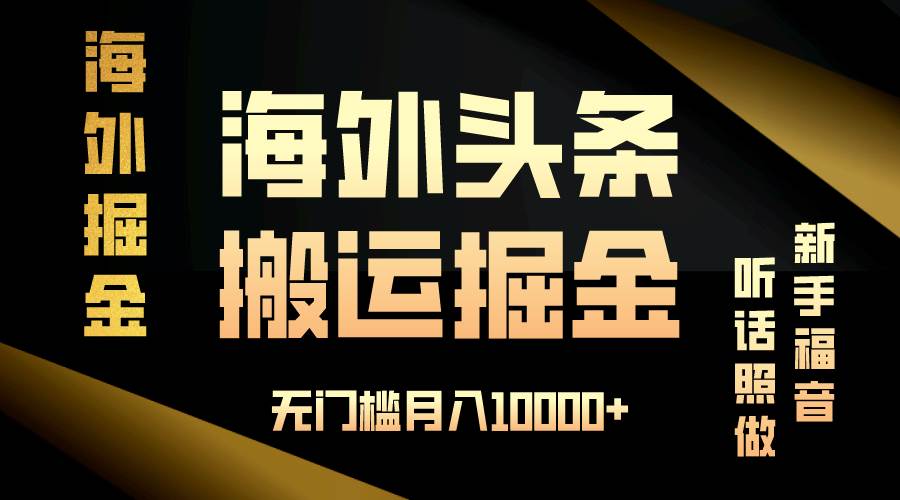（13602期）海外头条搬运发帖，新手福音，听话照做，无门槛月入10000+-宇文网创