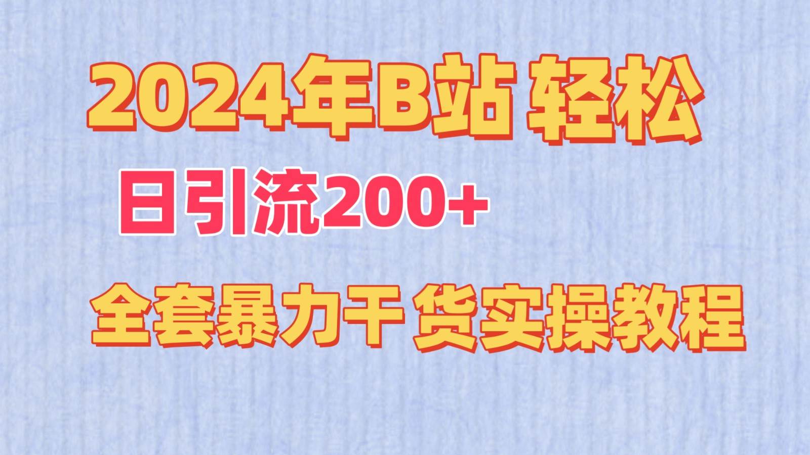 2024年B站轻松日引流200+的全套暴力干货实操教程-宇文网创