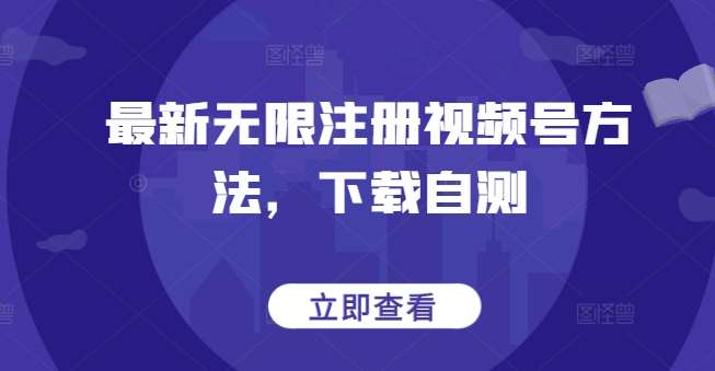 最新无限注册视频号方法，下载自测-宇文网创