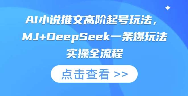 AI小说推文高阶起号玩法，MJ+DeepSeek一条爆玩法实操全流程-宇文网创
