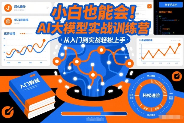 小白也能会！AI大模型实战训练营，从入门到实战轻松上手-宇文网创