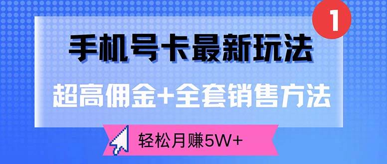 （12375期）手机号卡最新玩法，超高佣金+全套销售方法，轻松月赚5W+-宇文网创